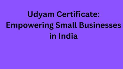 Udyam Certificate: Empowering Small Businesses in India